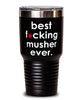 Funny Mushing Tumbler B3st F-cking Musher Ever 30oz Stainless Steel
