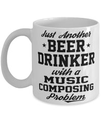 Funny Music Composing Mug Just Another Beer Drinker With A Music Composing Problem Coffee Cup 11oz White