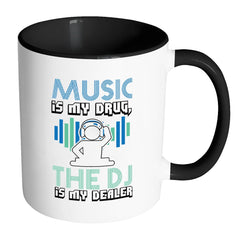 Funny Music Mug Music Is My Drug The DJ My Dealer White 11oz Accent Coffee Mugs