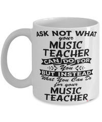 Funny Music Teacher Mug Ask Not What Your Music Teacher Can Do For You Coffee Cup 11oz 15oz White