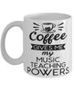 Funny Music Teacher Mug Coffee Gives Me My Music Teaching Powers Coffee Cup 11oz 15oz White