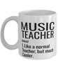 Funny Music Teacher Mug Like A Normal Teacher But Much Cooler Coffee Cup 11oz 15oz White