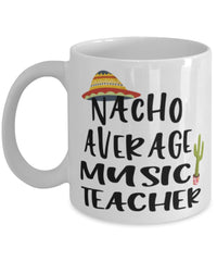 Funny Music Teacher Mug Nacho Average Music Teacher Coffee Mug 11oz White