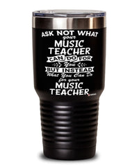 Funny Music Teacher Tumbler Ask Not What Your Music Teacher Can Do For You 30oz Stainless Steel Black