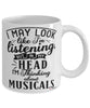 Funny Musicals Mug I May Look Like I'm Listening But In My Head I'm Thinking About Musicals Coffee Cup White