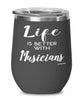 Funny Musician Wine Glass Life Is Better With Musicians 12oz Stainless Steel Black