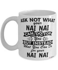 Funny Nai Nai Mug Ask Not What Your Nai Nai Can Do For You Coffee Cup 11oz 15oz White