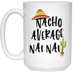 Funny Nai Nai Mug Nacho Average Nai Nai Coffee Cup 15oz White 21504