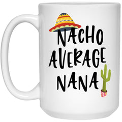 Funny Nana Mug Nacho Average Nana Coffee Mug 15oz White 21504