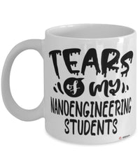 Funny NanoEngineering Professor Teacher Mug Tears Of My NanoEngineering Students Coffee Cup White