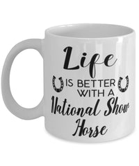 Funny National Show Horse Mug Life Is Better With A National Show Horse Coffee Cup 11oz 15oz White