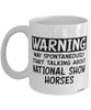 Funny National Show Horse Mug Warning May Spontaneously Start Talking About National Show Horses Coffee Cup White