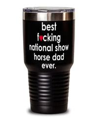 Funny National Show Horse Tumbler B3st F-cking National Show Horse Dad Ever 30oz Stainless Steel