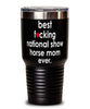 Funny National Show Horse Tumbler B3st F-cking National Show Horse Mom Ever 30oz Stainless Steel