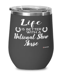 Funny National Show Horse Wine Glass Life Is Better With A National Show Horse 12oz Stainless Steel Black