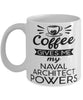 Funny Naval Architect Mug Coffee Gives Me My Naval Architect Powers Coffee Cup 11oz 15oz White