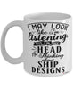 Funny Naval Architect Mug I May Look Like I'm Listening But In My Head I'm Thinking About Ship Designs Coffee Cup White