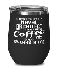 Funny Naval Architect Wine Glass Never Trust A Naval Architect That Doesn't Drink Coffee and Swears A Lot 12oz Stainless Steel Black