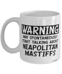 Funny Neapolitan Mastiff Mug Warning May Spontaneously Start Talking About Neapolitan Mastiffs Coffee Cup White