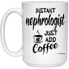 Funny Nephrologist Mug Instant Nephrologist Just Add Coffee Cup 15oz White 21504