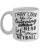 Funny Netball Mug I May Look Like I'm Listening But In My Head I'm Playing Netball Coffee Cup White