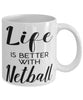 Funny Netball Mug Life Is Better With Netball Coffee Cup 11oz 15oz White