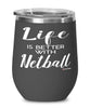 Funny Netball Wine Glass Life Is Better With Netball 12oz Stainless Steel Black