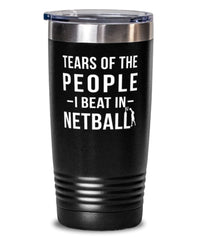 Funny Netballer Tumbler Tears Of The People I Beat In Netball Tumbler 20oz Stainless Steel