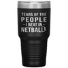 Funny Netballer Tumbler Tears Of The People I Beat In Netball Laser Etched 30oz Stainless Steel