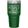 Funny Netballer Tumbler Tears Of The People I Beat In Netball Laser Etched 30oz Stainless Steel