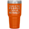 Funny Netballer Tumbler Tears Of The People I Beat In Netball Laser Etched 30oz Stainless Steel