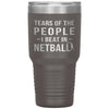 Funny Netballer Tumbler Tears Of The People I Beat In Netball Laser Etched 30oz Stainless Steel