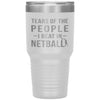 Funny Netballer Tumbler Tears Of The People I Beat In Netball Laser Etched 30oz Stainless Steel