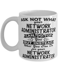 Funny Network Administrator Mug Ask Not What Your Network Administrator Can Do For You Coffee Cup 11oz 15oz White
