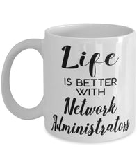 Funny Network Administrator Mug Life Is Better With Network Administrators Coffee Cup 11oz 15oz White