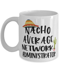 Funny Network Administrator Mug Nacho Average Network Administrator Coffee Mug 11oz White
