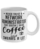 Funny Network Administrator Mug Never Trust A Network Administrator That Doesn't Drink Coffee and Swears A Lot Coffee Cup 11oz 15oz White