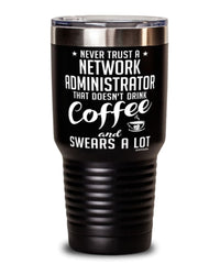Funny Network Administrator Tumbler Never Trust A Network Administrator That Doesn't Drink Coffee and Swears A Lot 30oz Stainless Steel Black