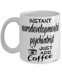 Funny Neurodevelopmental Psychiatrist Mug Instant Neurodevelopmental Psychiatrist Just Add Coffee Cup White