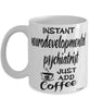 Funny Neurodevelopmental Psychiatrist Mug Instant Neurodevelopmental Psychiatrist Just Add Coffee Cup White