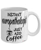 Funny Neuropathologist Mug Instant Neuropathologist Just Add Coffee Cup White