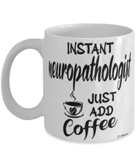 Funny Neuropathologist Mug Instant Neuropathologist Just Add Coffee Cup White