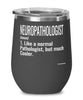 Funny Neuropathologist Wine Glass Like A Normal Pathologist But Much Cooler 12oz Stainless Steel Black