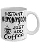 Funny Neurosurgeon Mug Instant Neurosurgeon Just Add Coffee Cup White