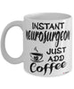 Funny Neurosurgeon Mug Instant Neurosurgeon Just Add Coffee Cup White