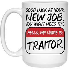 Funny New Job Mug Good Luck At Your New Job You Might Need This Traitor Coffee Cup 15oz White 21504