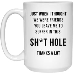 Funny New Job Promotion Retirement Mug Just When I Thought We Were Friends You Leave Me To Suffer In Coffee Cup 15oz White 21504