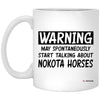 Funny Nokota Horse Mug Warning May Spontaneously Start Talking About Nokota Horses Coffee Cup 11oz White XP8434