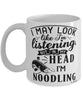 Funny Noodling Mug I May Look Like I'm Listening But In My Head I'm Noodling Coffee Cup White
