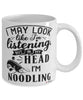 Funny Noodling Mug I May Look Like I'm Listening But In My Head I'm Noodling Coffee Cup White
